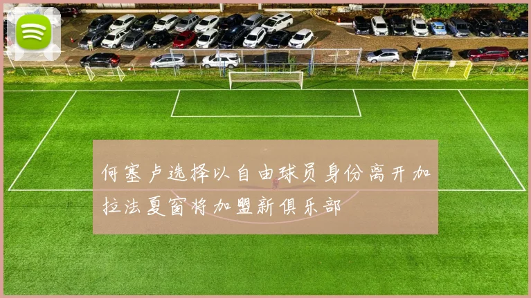 何塞卢选择以自由球员身份离开加拉法夏窗将加盟新俱乐部