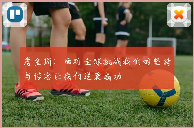 詹金斯：面对全球挑战我们的坚持与信念让我们逆袭成功